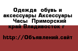 Одежда, обувь и аксессуары Аксессуары - Часы. Приморский край,Владивосток г.